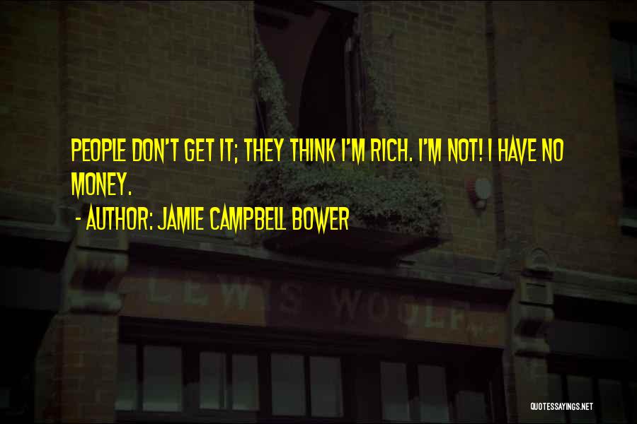 Jamie Campbell Bower Quotes: People Don't Get It; They Think I'm Rich. I'm Not! I Have No Money.