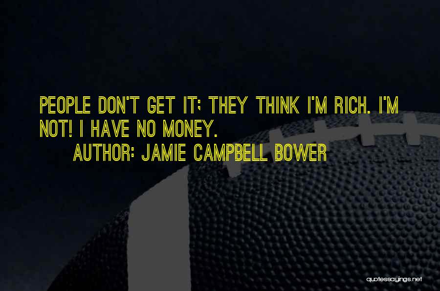 Jamie Campbell Bower Quotes: People Don't Get It; They Think I'm Rich. I'm Not! I Have No Money.