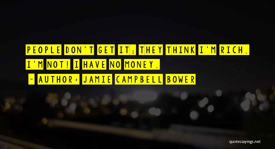 Jamie Campbell Bower Quotes: People Don't Get It; They Think I'm Rich. I'm Not! I Have No Money.