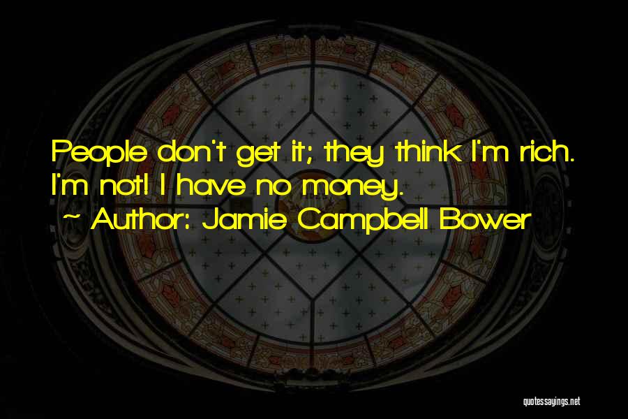 Jamie Campbell Bower Quotes: People Don't Get It; They Think I'm Rich. I'm Not! I Have No Money.