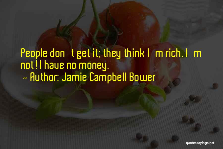 Jamie Campbell Bower Quotes: People Don't Get It; They Think I'm Rich. I'm Not! I Have No Money.