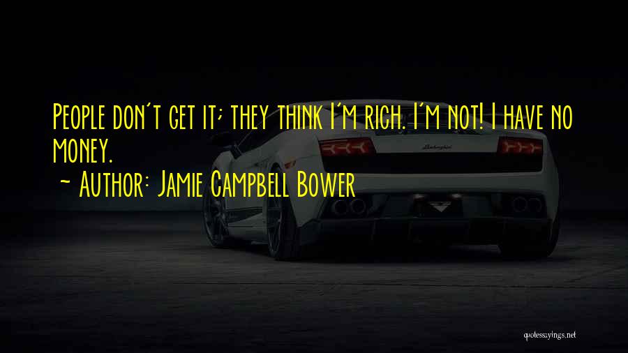 Jamie Campbell Bower Quotes: People Don't Get It; They Think I'm Rich. I'm Not! I Have No Money.