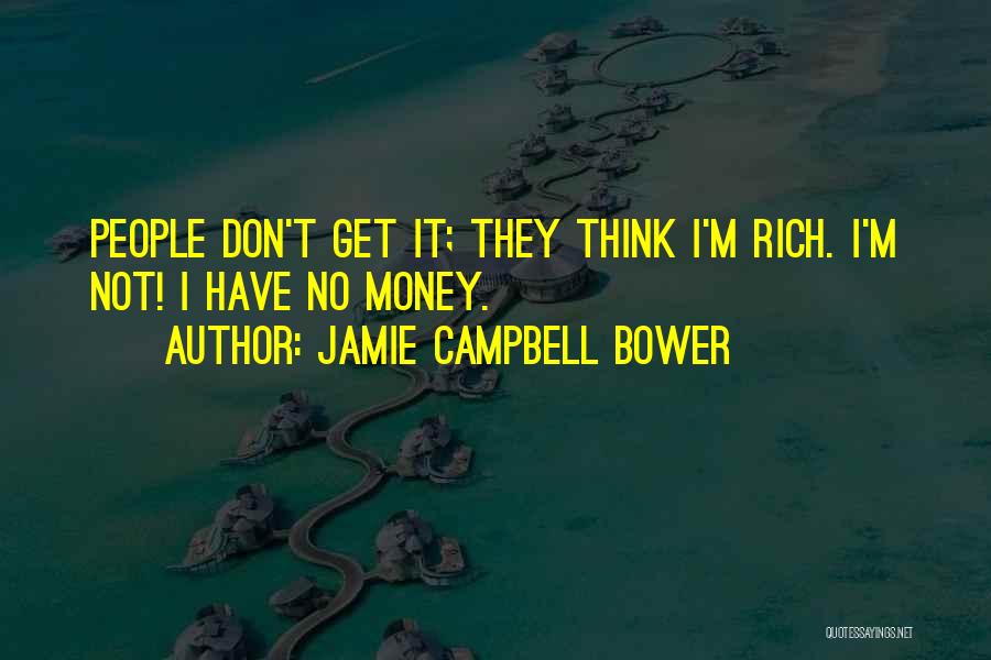Jamie Campbell Bower Quotes: People Don't Get It; They Think I'm Rich. I'm Not! I Have No Money.