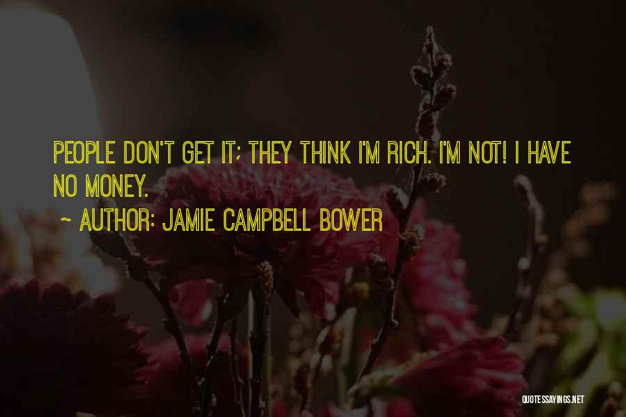 Jamie Campbell Bower Quotes: People Don't Get It; They Think I'm Rich. I'm Not! I Have No Money.