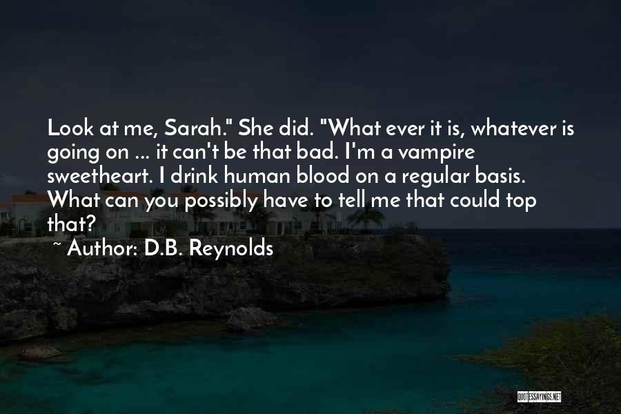 D.B. Reynolds Quotes: Look At Me, Sarah. She Did. What Ever It Is, Whatever Is Going On ... It Can't Be That Bad.