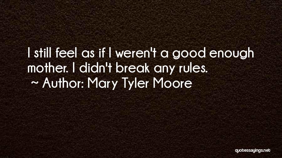Mary Tyler Moore Quotes: I Still Feel As If I Weren't A Good Enough Mother. I Didn't Break Any Rules.