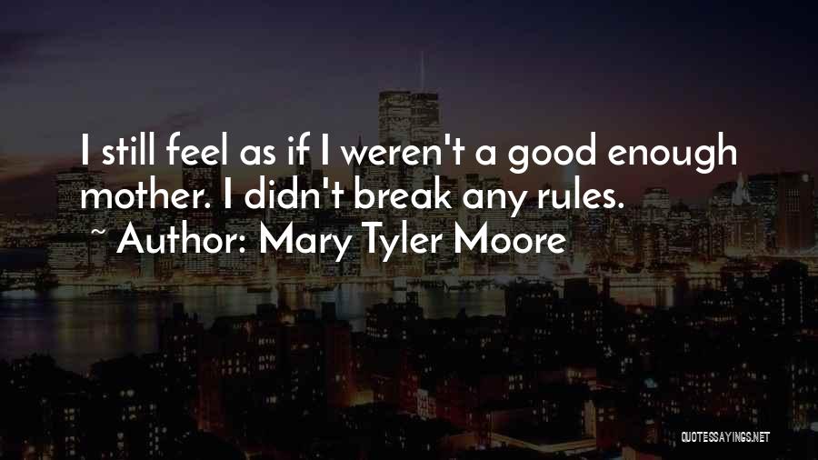 Mary Tyler Moore Quotes: I Still Feel As If I Weren't A Good Enough Mother. I Didn't Break Any Rules.