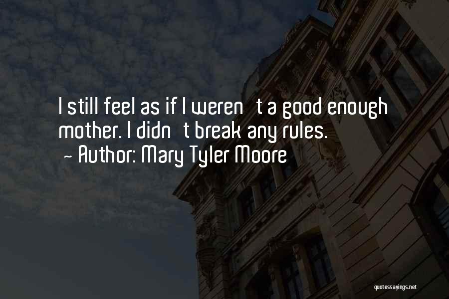 Mary Tyler Moore Quotes: I Still Feel As If I Weren't A Good Enough Mother. I Didn't Break Any Rules.