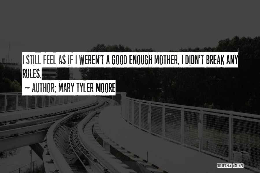 Mary Tyler Moore Quotes: I Still Feel As If I Weren't A Good Enough Mother. I Didn't Break Any Rules.