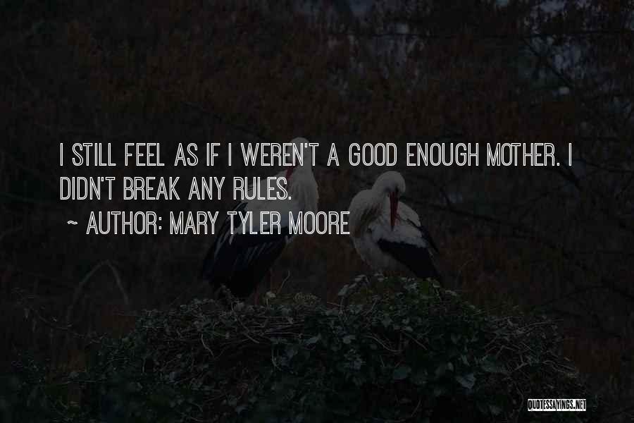 Mary Tyler Moore Quotes: I Still Feel As If I Weren't A Good Enough Mother. I Didn't Break Any Rules.