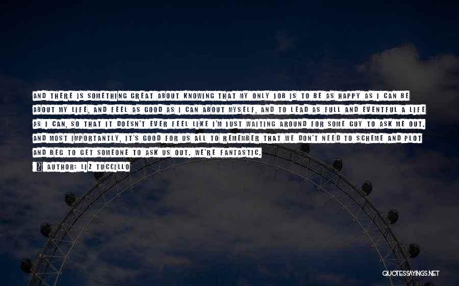 Liz Tuccillo Quotes: And There Is Something Great About Knowing That My Only Job Is To Be As Happy As I Can Be