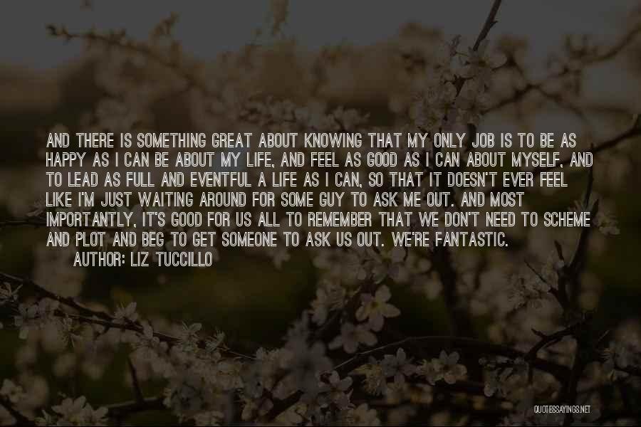 Liz Tuccillo Quotes: And There Is Something Great About Knowing That My Only Job Is To Be As Happy As I Can Be