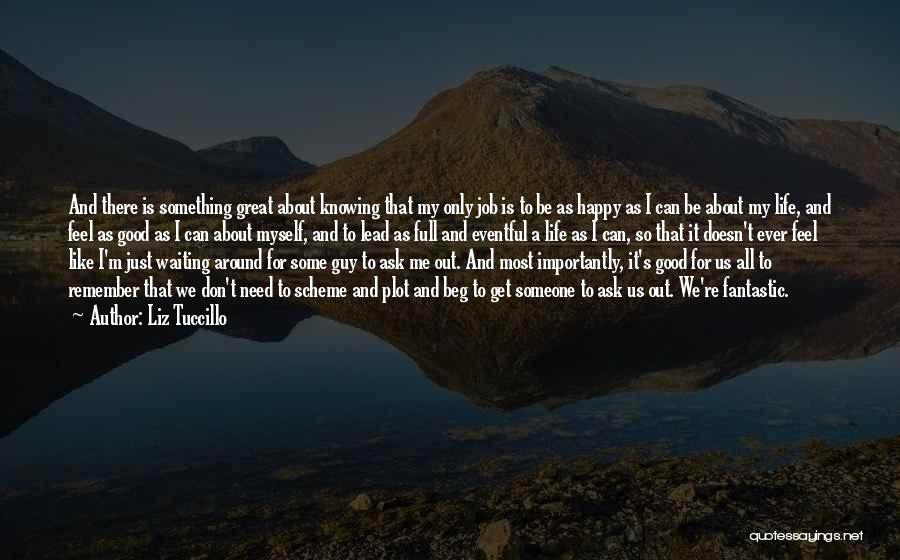 Liz Tuccillo Quotes: And There Is Something Great About Knowing That My Only Job Is To Be As Happy As I Can Be