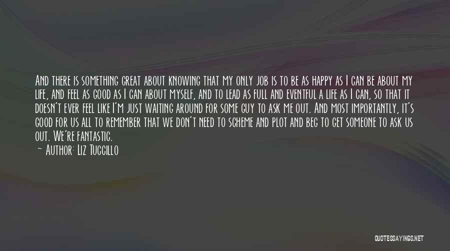 Liz Tuccillo Quotes: And There Is Something Great About Knowing That My Only Job Is To Be As Happy As I Can Be