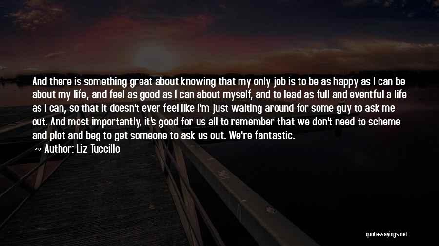 Liz Tuccillo Quotes: And There Is Something Great About Knowing That My Only Job Is To Be As Happy As I Can Be