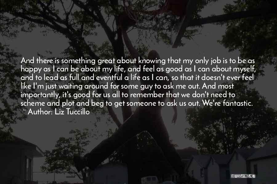 Liz Tuccillo Quotes: And There Is Something Great About Knowing That My Only Job Is To Be As Happy As I Can Be