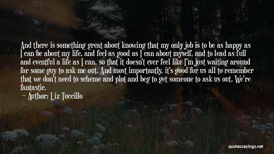 Liz Tuccillo Quotes: And There Is Something Great About Knowing That My Only Job Is To Be As Happy As I Can Be