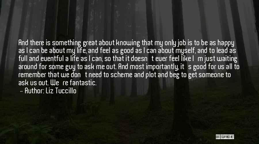 Liz Tuccillo Quotes: And There Is Something Great About Knowing That My Only Job Is To Be As Happy As I Can Be