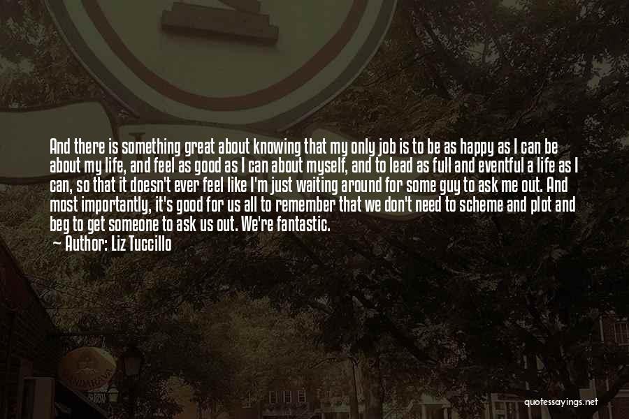 Liz Tuccillo Quotes: And There Is Something Great About Knowing That My Only Job Is To Be As Happy As I Can Be