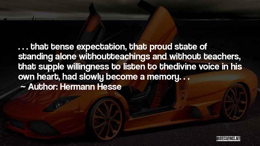 Hermann Hesse Quotes: . . . That Tense Expectation, That Proud State Of Standing Alone Withoutteachings And Without Teachers, That Supple Willingness To