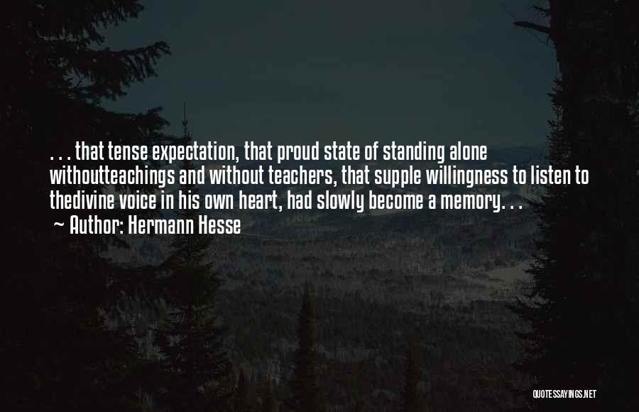 Hermann Hesse Quotes: . . . That Tense Expectation, That Proud State Of Standing Alone Withoutteachings And Without Teachers, That Supple Willingness To