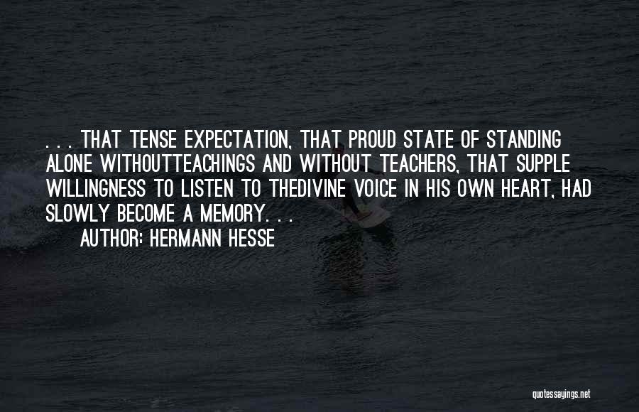 Hermann Hesse Quotes: . . . That Tense Expectation, That Proud State Of Standing Alone Withoutteachings And Without Teachers, That Supple Willingness To