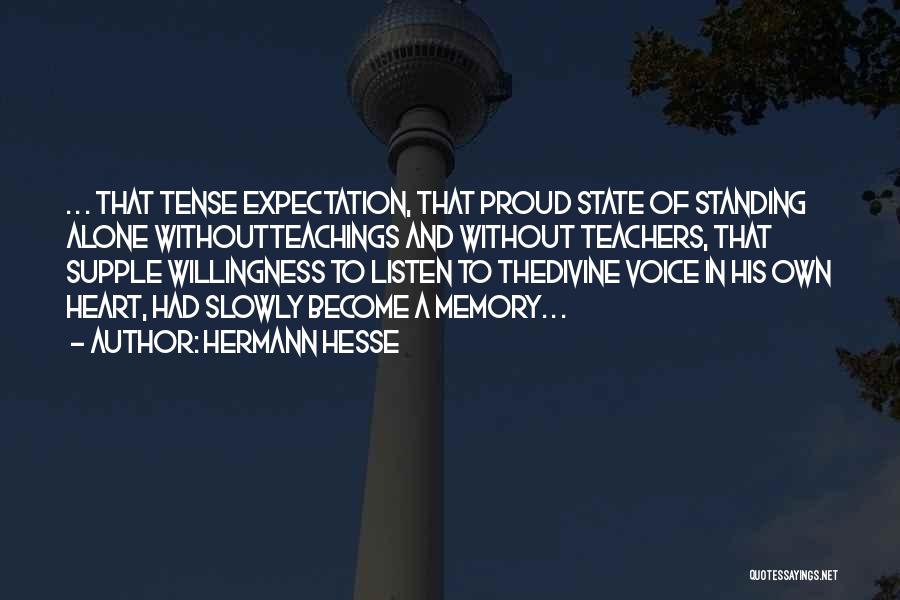 Hermann Hesse Quotes: . . . That Tense Expectation, That Proud State Of Standing Alone Withoutteachings And Without Teachers, That Supple Willingness To