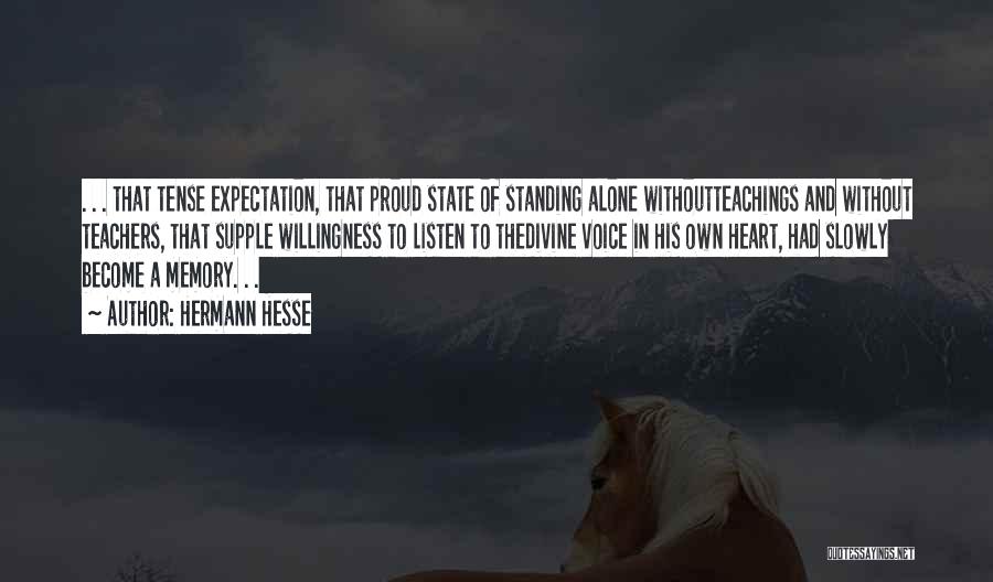 Hermann Hesse Quotes: . . . That Tense Expectation, That Proud State Of Standing Alone Withoutteachings And Without Teachers, That Supple Willingness To