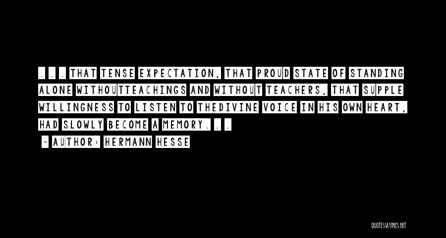 Hermann Hesse Quotes: . . . That Tense Expectation, That Proud State Of Standing Alone Withoutteachings And Without Teachers, That Supple Willingness To