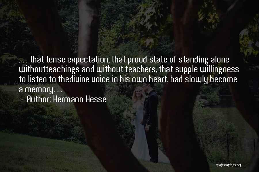 Hermann Hesse Quotes: . . . That Tense Expectation, That Proud State Of Standing Alone Withoutteachings And Without Teachers, That Supple Willingness To