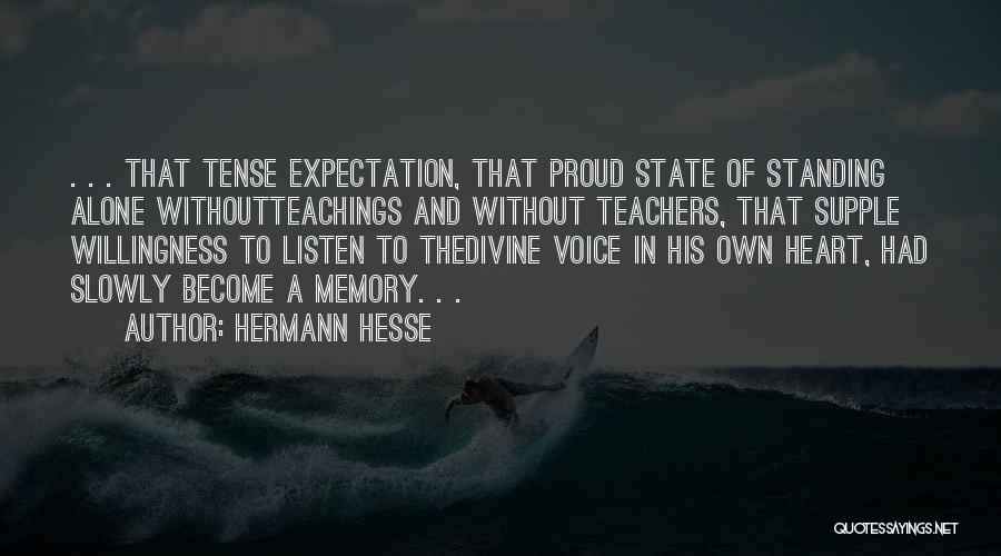 Hermann Hesse Quotes: . . . That Tense Expectation, That Proud State Of Standing Alone Withoutteachings And Without Teachers, That Supple Willingness To