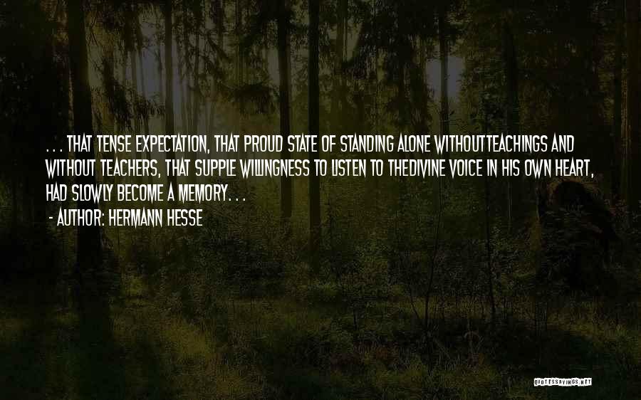 Hermann Hesse Quotes: . . . That Tense Expectation, That Proud State Of Standing Alone Withoutteachings And Without Teachers, That Supple Willingness To
