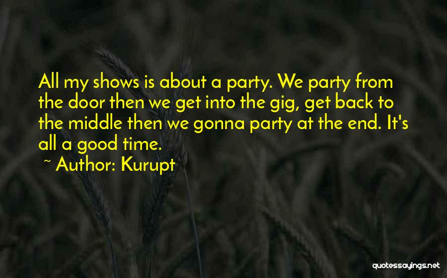 Kurupt Quotes: All My Shows Is About A Party. We Party From The Door Then We Get Into The Gig, Get Back