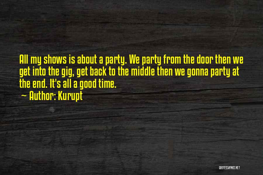 Kurupt Quotes: All My Shows Is About A Party. We Party From The Door Then We Get Into The Gig, Get Back