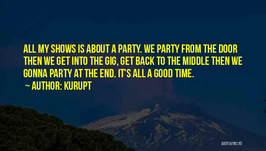 Kurupt Quotes: All My Shows Is About A Party. We Party From The Door Then We Get Into The Gig, Get Back