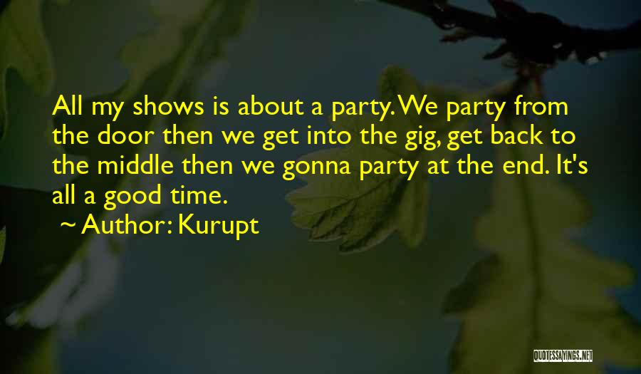 Kurupt Quotes: All My Shows Is About A Party. We Party From The Door Then We Get Into The Gig, Get Back