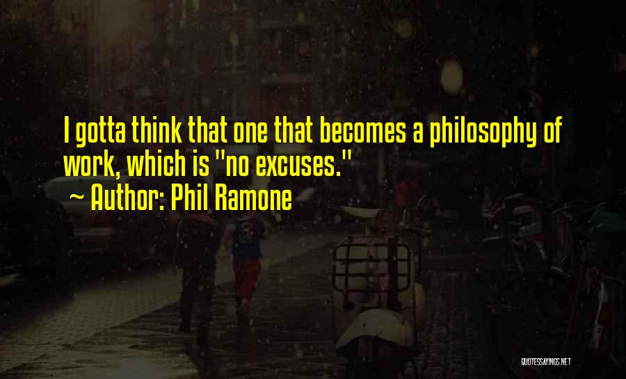 Phil Ramone Quotes: I Gotta Think That One That Becomes A Philosophy Of Work, Which Is No Excuses.