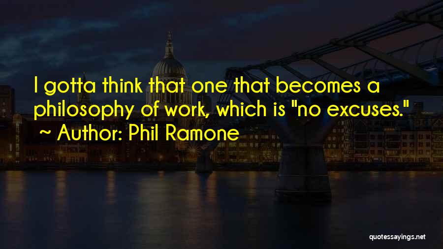 Phil Ramone Quotes: I Gotta Think That One That Becomes A Philosophy Of Work, Which Is No Excuses.