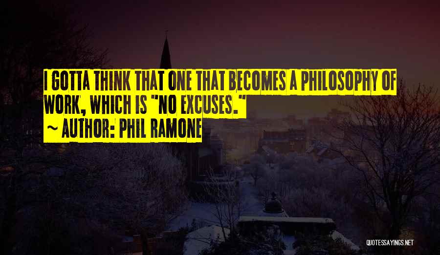 Phil Ramone Quotes: I Gotta Think That One That Becomes A Philosophy Of Work, Which Is No Excuses.