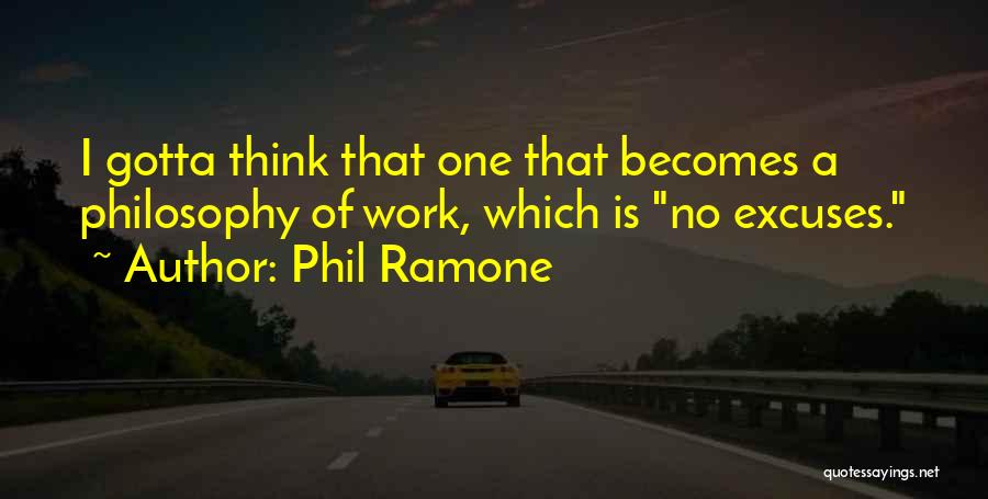 Phil Ramone Quotes: I Gotta Think That One That Becomes A Philosophy Of Work, Which Is No Excuses.