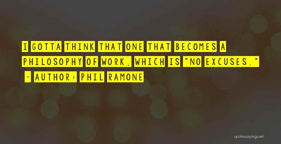 Phil Ramone Quotes: I Gotta Think That One That Becomes A Philosophy Of Work, Which Is No Excuses.