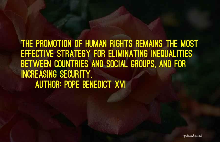 Pope Benedict XVI Quotes: The Promotion Of Human Rights Remains The Most Effective Strategy For Eliminating Inequalities Between Countries And Social Groups, And For