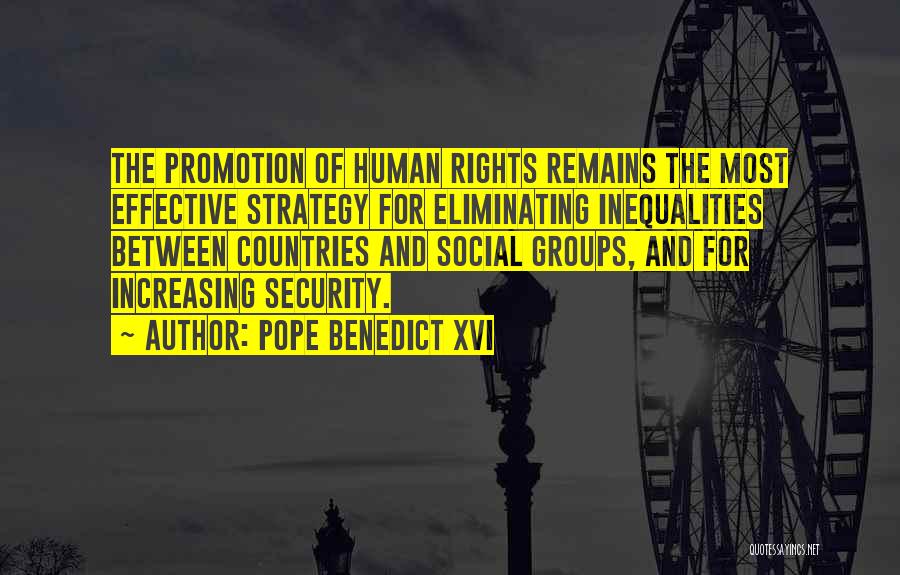 Pope Benedict XVI Quotes: The Promotion Of Human Rights Remains The Most Effective Strategy For Eliminating Inequalities Between Countries And Social Groups, And For