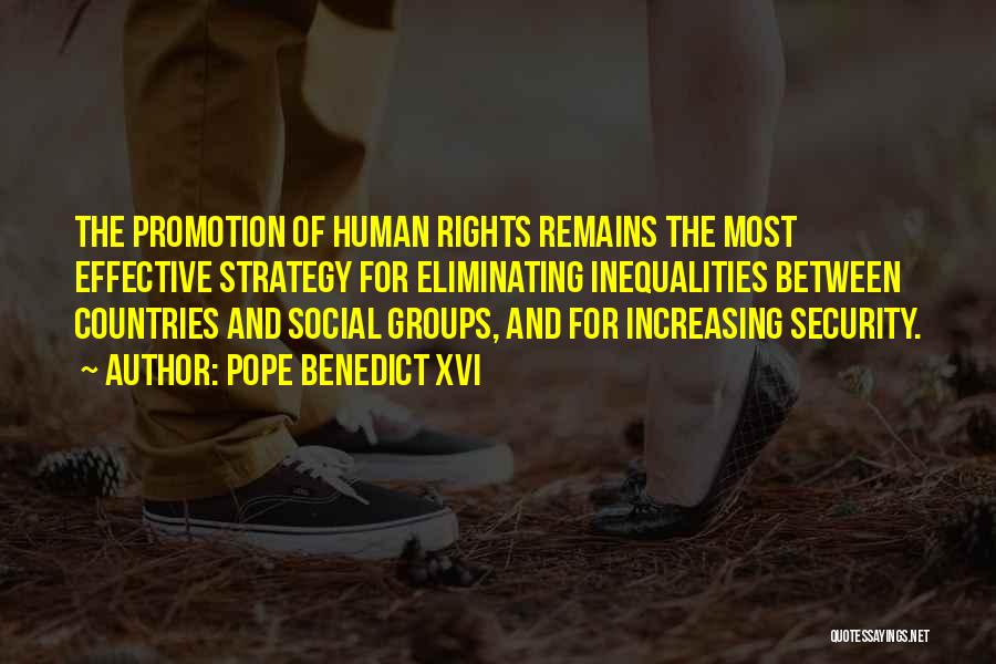 Pope Benedict XVI Quotes: The Promotion Of Human Rights Remains The Most Effective Strategy For Eliminating Inequalities Between Countries And Social Groups, And For
