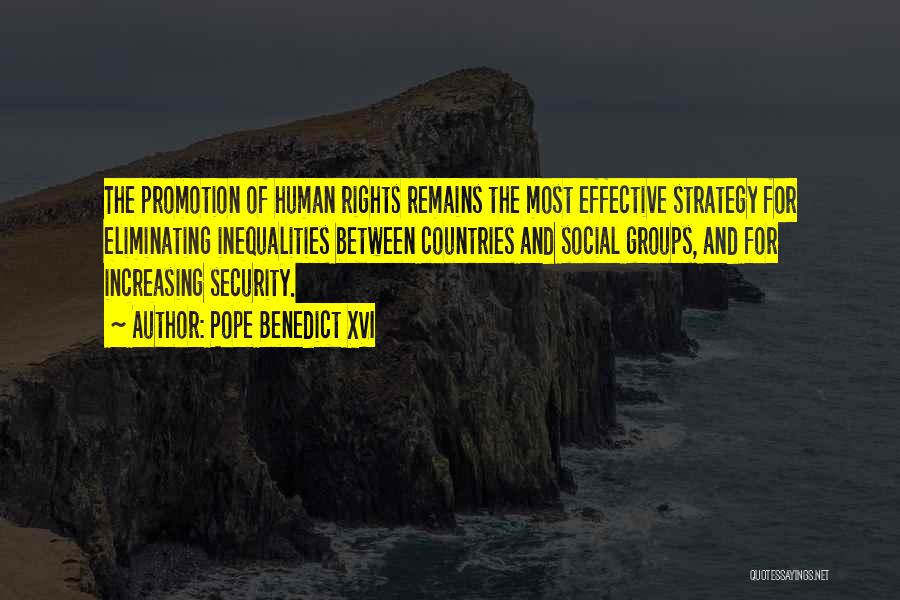 Pope Benedict XVI Quotes: The Promotion Of Human Rights Remains The Most Effective Strategy For Eliminating Inequalities Between Countries And Social Groups, And For