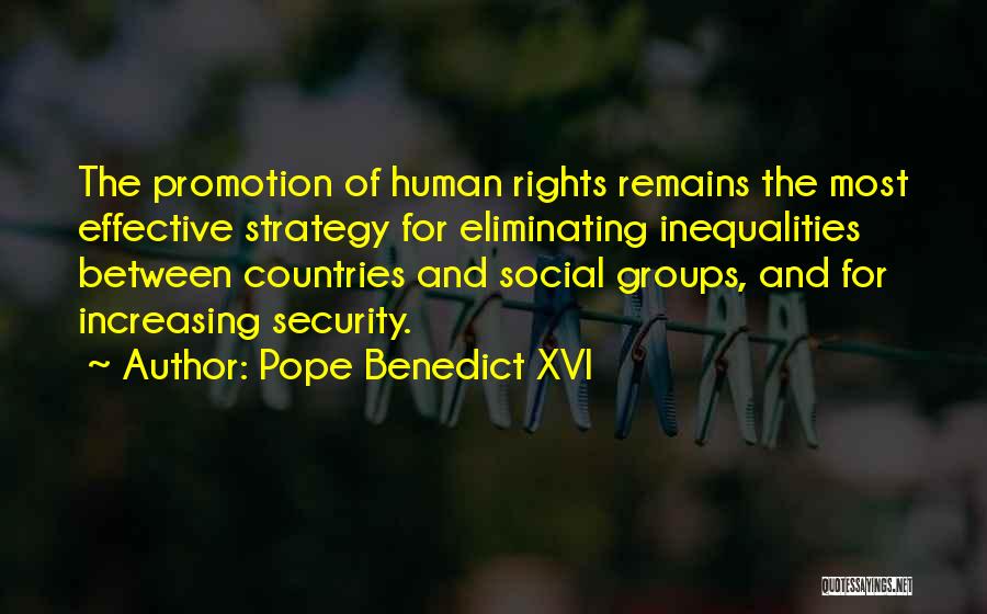 Pope Benedict XVI Quotes: The Promotion Of Human Rights Remains The Most Effective Strategy For Eliminating Inequalities Between Countries And Social Groups, And For