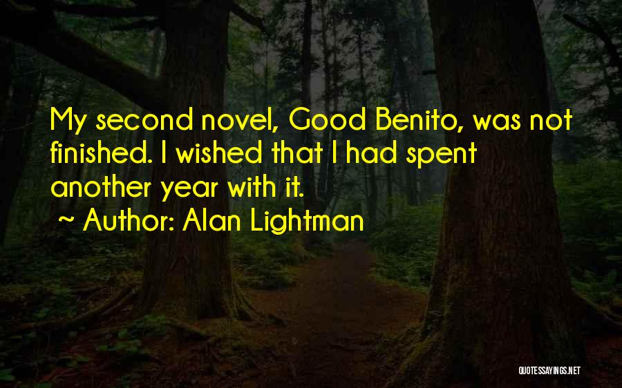 Alan Lightman Quotes: My Second Novel, Good Benito, Was Not Finished. I Wished That I Had Spent Another Year With It.