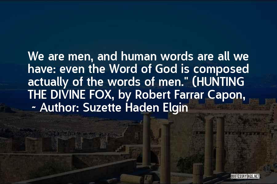 Suzette Haden Elgin Quotes: We Are Men, And Human Words Are All We Have: Even The Word Of God Is Composed Actually Of The
