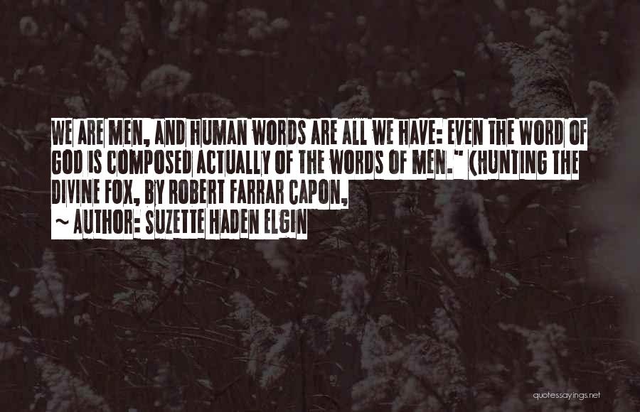 Suzette Haden Elgin Quotes: We Are Men, And Human Words Are All We Have: Even The Word Of God Is Composed Actually Of The