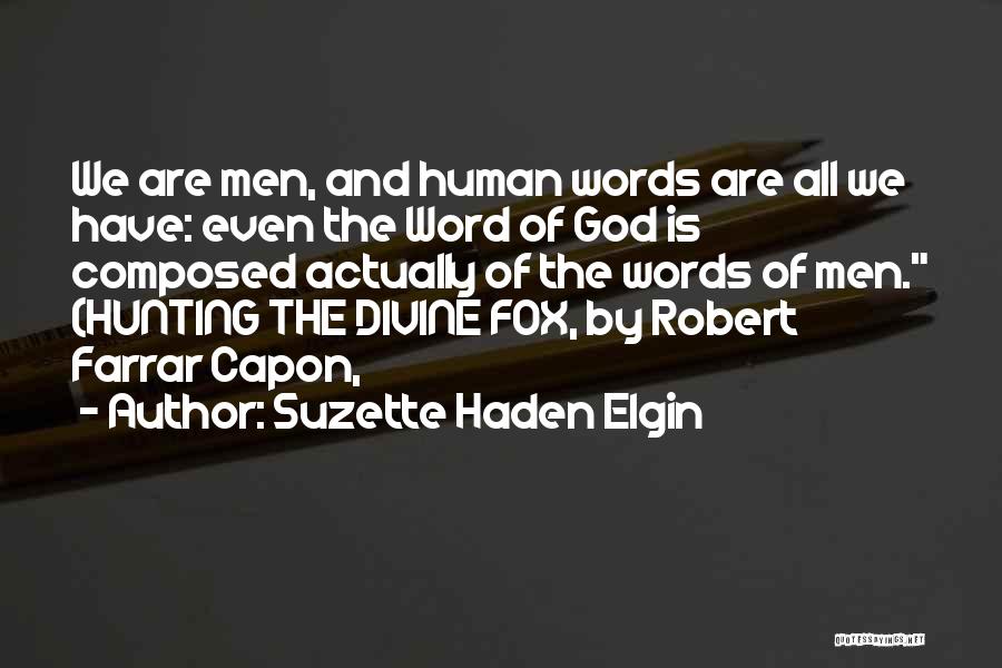 Suzette Haden Elgin Quotes: We Are Men, And Human Words Are All We Have: Even The Word Of God Is Composed Actually Of The
